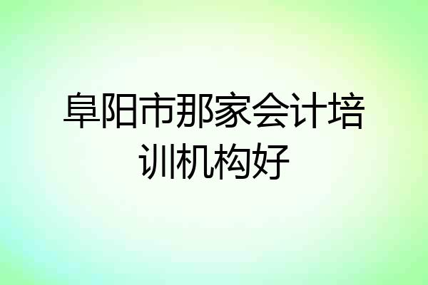 阜阳市那家会计培训机构好