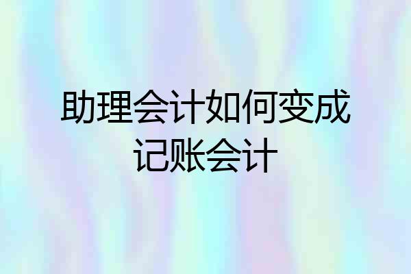 助理会计如何变成记账会计