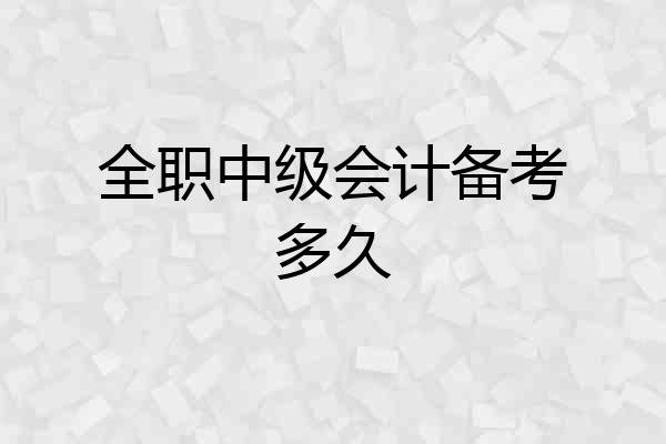 全职中级会计备考多久