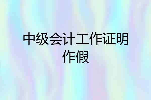 中级会计工作证明作假