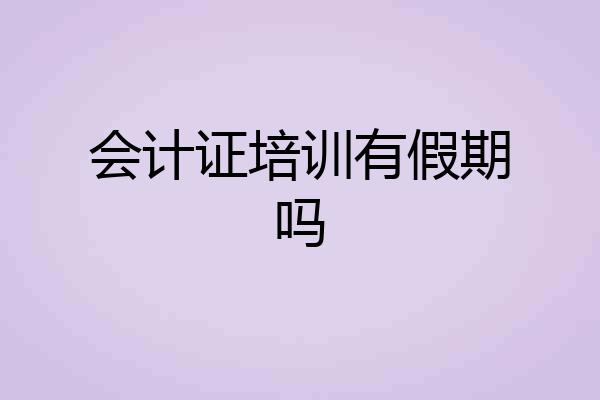 会计证培训有假期吗