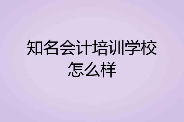知名会计培训学校怎么样