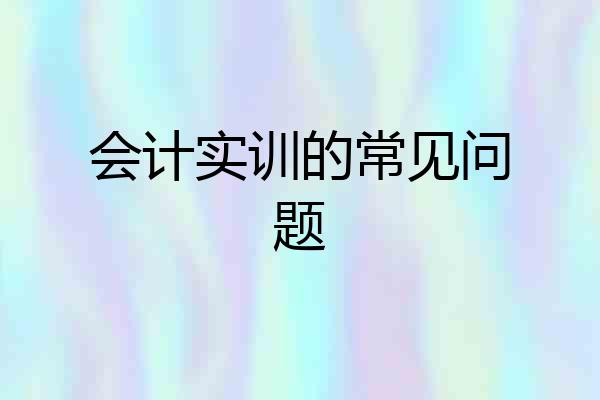 会计实训的常见问题