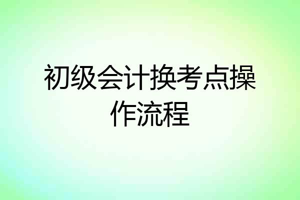 初级会计换考点操作流程