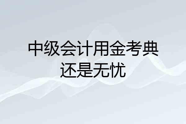 中级会计用金考典还是无忧