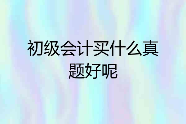 初级会计买什么真题好呢