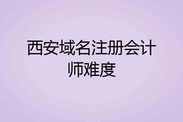 西安域名注册会计师难度