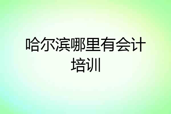哈尔滨哪里有会计培训