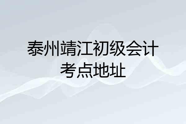 泰州靖江初级会计考点地址