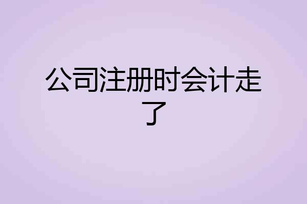 公司注册时会计走了
