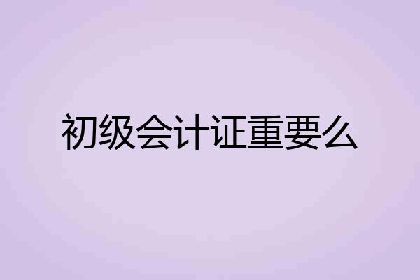 初级会计证重要么