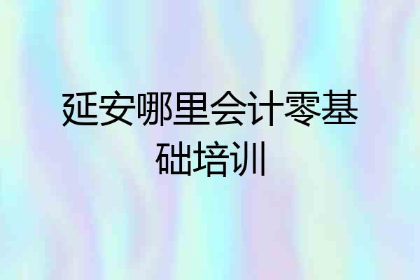 延安哪里会计零基础培训