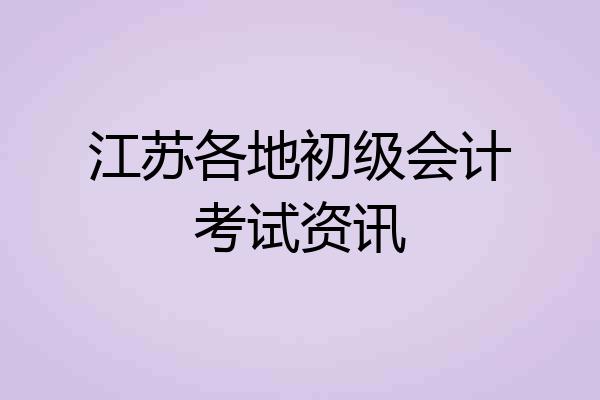 江苏各地初级会计考试资讯