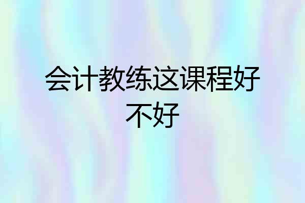 会计教练这课程好不好