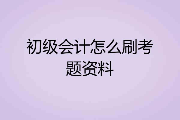 初级会计怎么刷考题资料