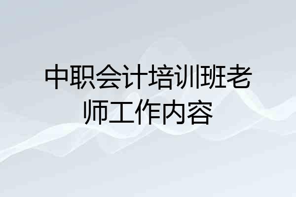 中职会计培训班老师工作内容
