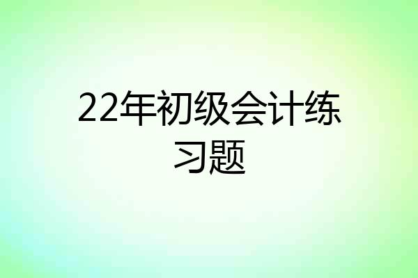 22年初级会计练习题
