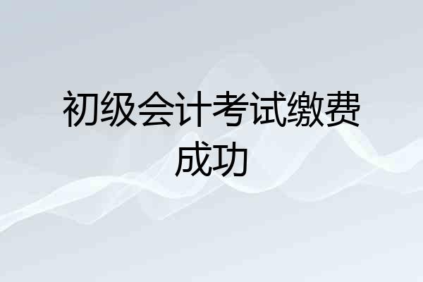 初级会计考试缴费成功
