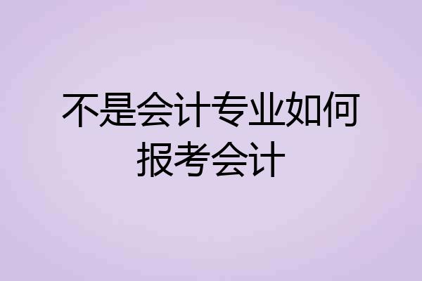 不是会计专业如何报考会计