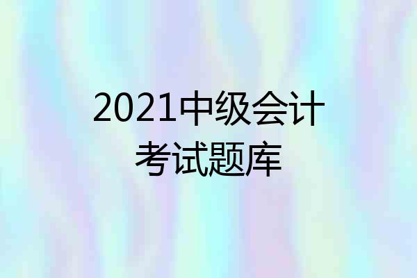 2021中级会计考试题库