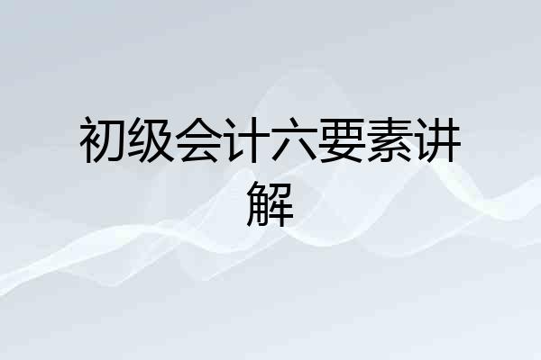 初级会计六要素讲解