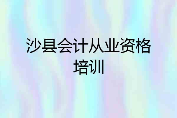 沙县会计从业资格培训
