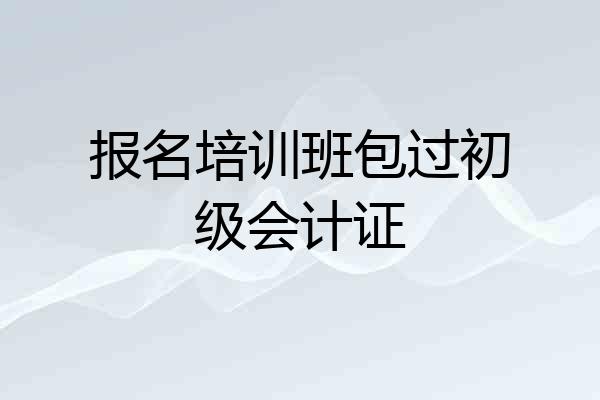 报名培训班包过初级会计证