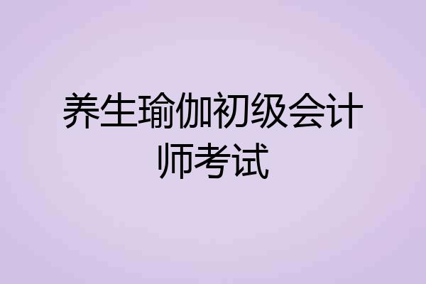 养生瑜伽初级会计师考试