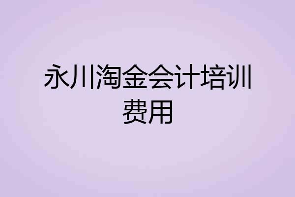 永川淘金会计培训费用