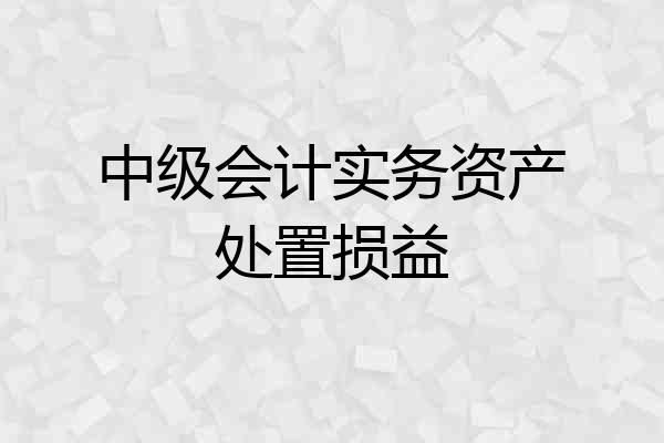 中级会计实务资产处置损益
