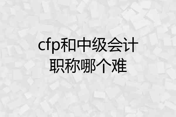 cfp和中级会计职称哪个难