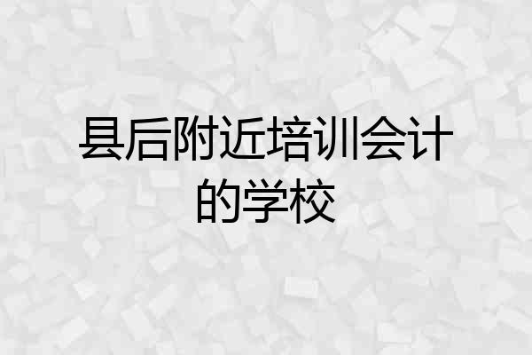 县后附近培训会计的学校