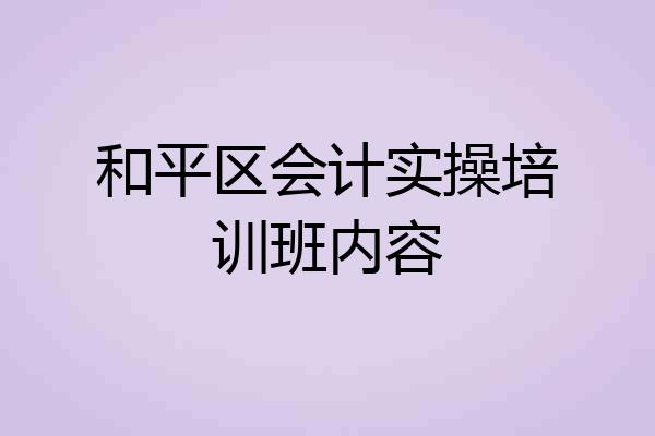 和平区会计实操培训班内容