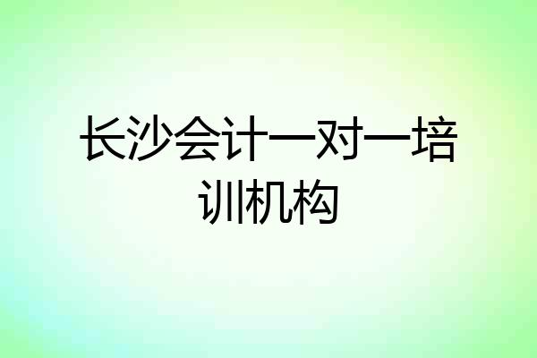 长沙会计一对一培训机构