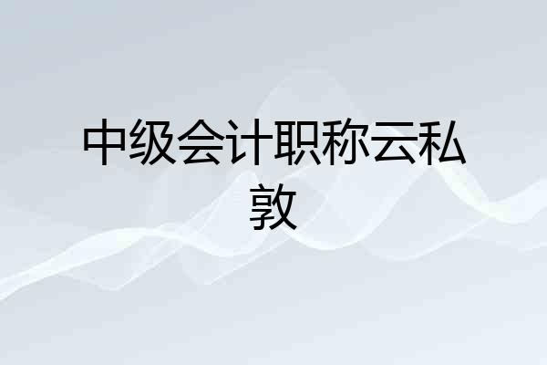 中级会计职称云私敦