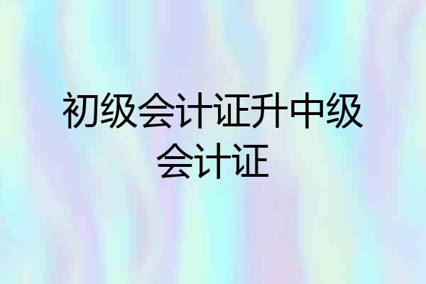 初级会计证升中级会计证