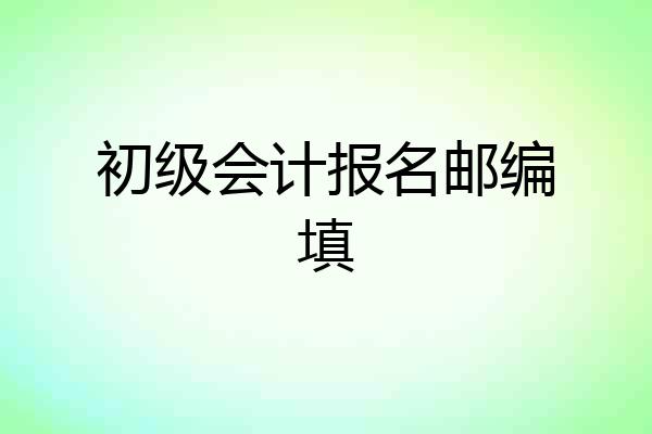 初级会计报名邮编填