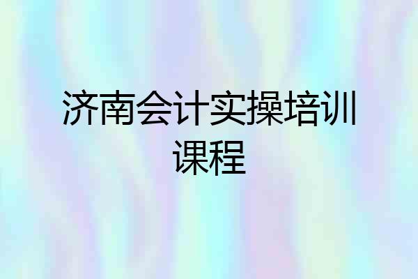 济南会计实操培训课程