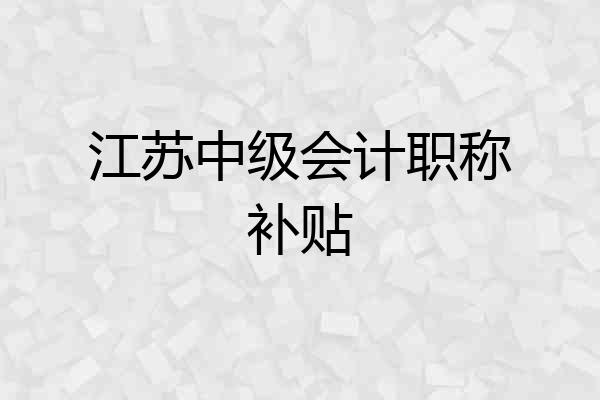 江苏中级会计职称补贴