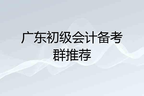 广东初级会计备考群推荐