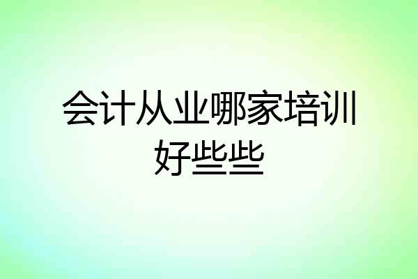会计从业哪家培训好些些