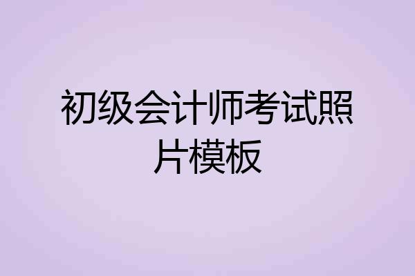初级会计师考试照片模板