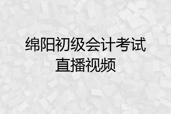 绵阳初级会计考试直播视频
