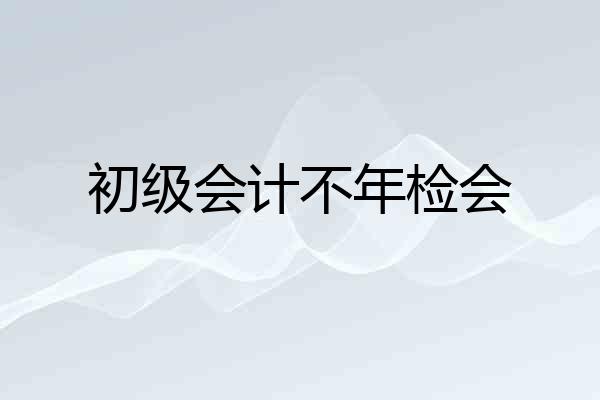 初级会计不年检会