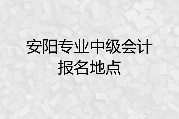 安阳专业中级会计报名地点