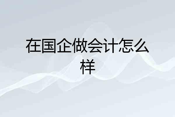 在国企做会计怎么样