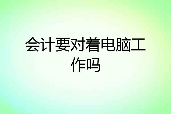 会计要对着电脑工作吗