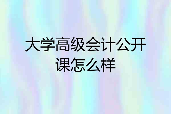 大学高级会计公开课怎么样