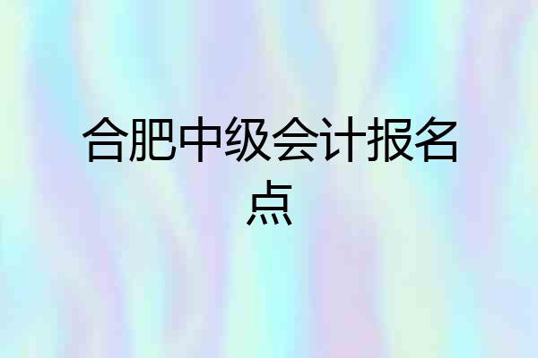 合肥中级会计报名点