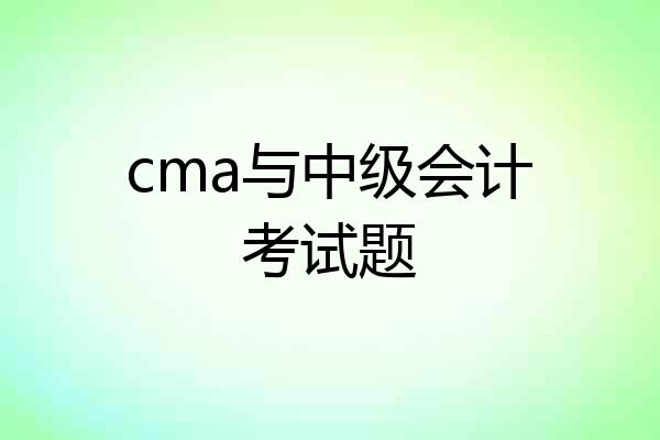 cma与中级会计考试题